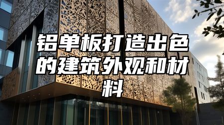 铝单板打造出色的建筑外观和材料