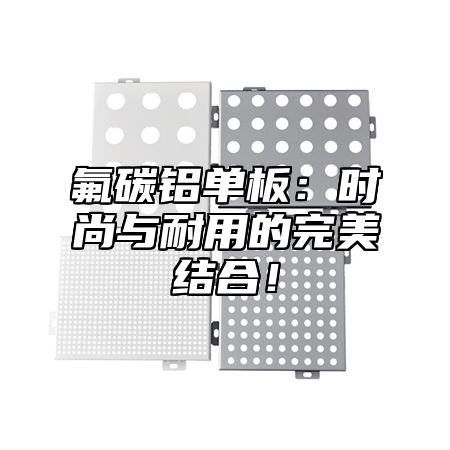 氟碳铝单板：时尚与耐用的完美结合！
