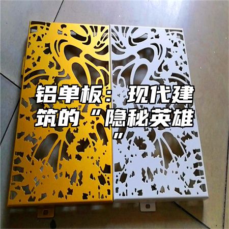 铝单板：现代建筑的“隐秘英雄”