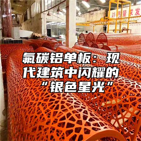 氟碳铝单板：现代建筑中闪耀的“银色星光”