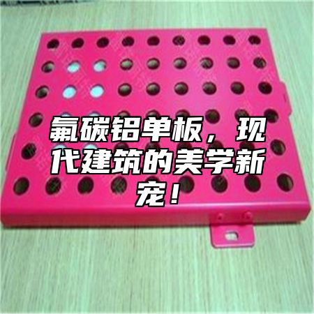 氟碳铝单板，现代建筑的美学新宠！